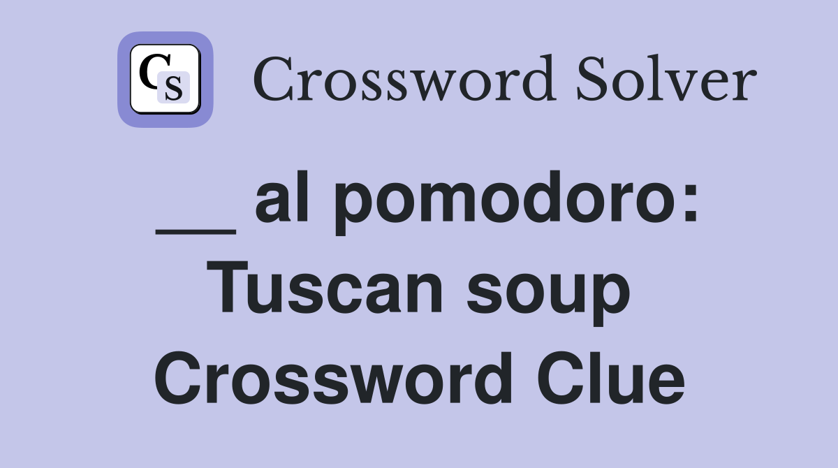 __ al pomodoro Tuscan soup Crossword Clue Answers Crossword Solver